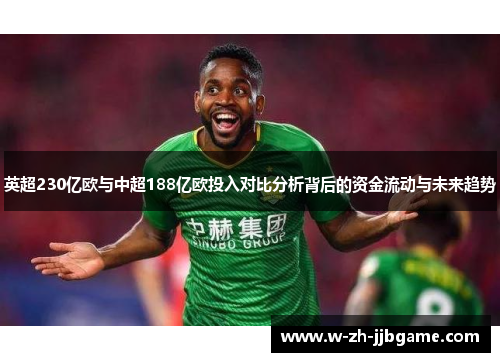 英超230亿欧与中超188亿欧投入对比分析背后的资金流动与未来趋势