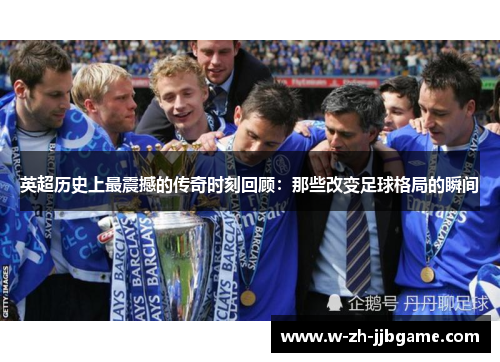 英超历史上最震撼的传奇时刻回顾：那些改变足球格局的瞬间