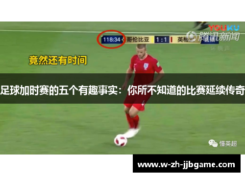 足球加时赛的五个有趣事实：你所不知道的比赛延续传奇